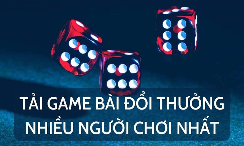 Tải game bài đổi thưởng nhiều người chơi nhất nhanh chóng