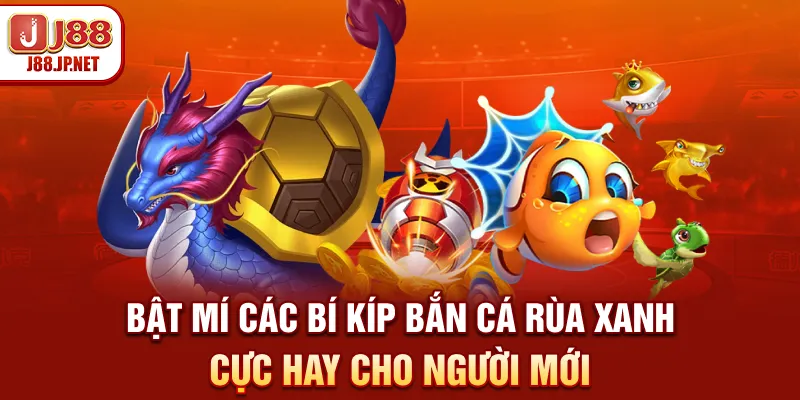 Bắn Cá Rùa Xanh Online: Đổi Vận Phát Tài Cùng J88