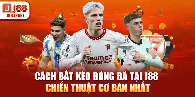 Làm Sao Để Bắt Kèo Bóng Đá Chuẩn? J88 Giải Mã