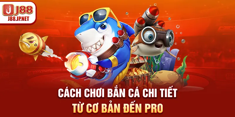 Cách Chơi Bắn Cá J88: Hướng Dẫn Từ A-Z Cho Tân Thủ 2026