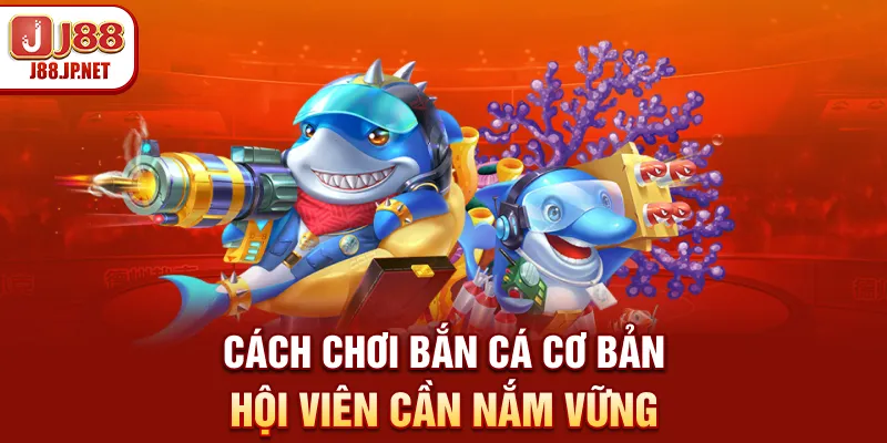 Cách Chơi Bắn Cá J88: Hướng Dẫn Từ A-Z Cho Tân Thủ 2026
