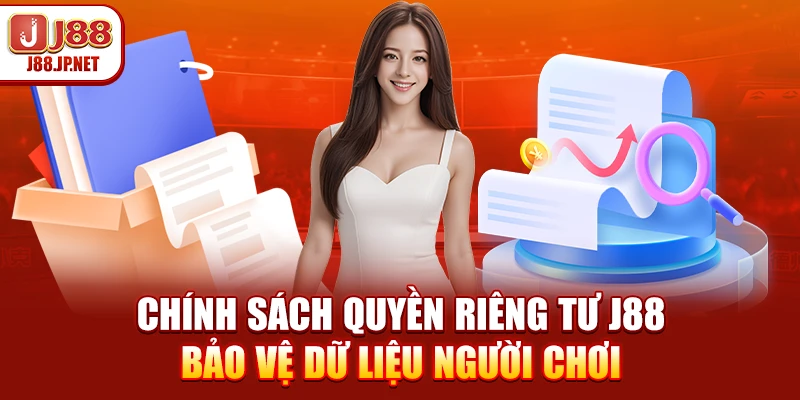 Chính Sách Quyền Riêng Tư J88: Quyền Lợi Của Hội Viên