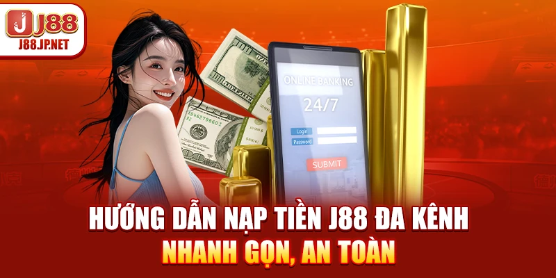 Nạp Tiền J88: Hướng Dẫn Siêu Tốc Trong 30 Giây