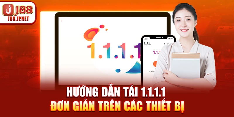 Tải 1.1.1.1: Vào J88 Không Bị Chặn, Tốc Độ Cao