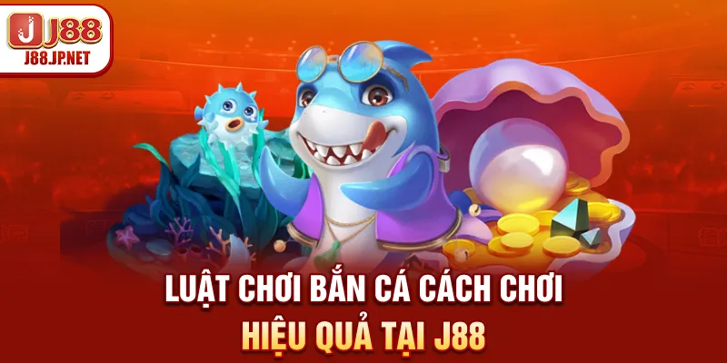 Luật Chơi Bắn Cá J88: Quy Tắc Tính Điểm & Đổi Thưởng