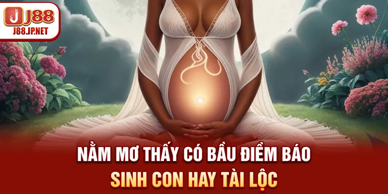 Mơ Thấy Có Bầu Đánh Con Gì? Giải Mã Tại J88