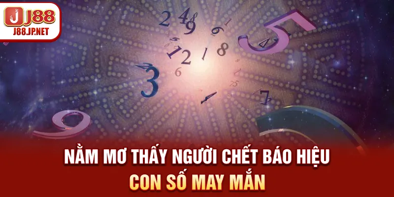 Sổ Mơ J88: Mơ Thấy Người Chết Báo Hiệu Điềm Gì?
