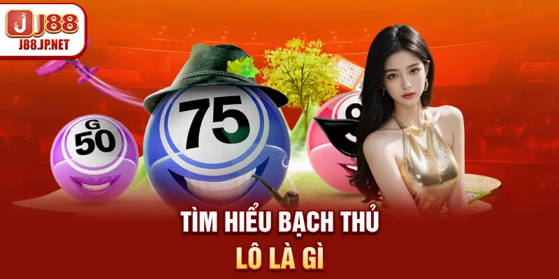 Bạch Thủ Lô Là Gì? Cách Bắt Chuẩn Tại J88