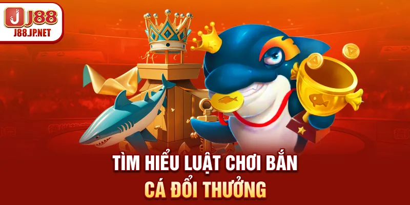 Luật Chơi Bắn Cá J88: Quy Tắc Tính Điểm & Đổi Thưởng