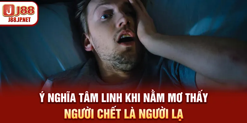 Sổ Mơ J88: Mơ Thấy Người Chết Báo Hiệu Điềm Gì?