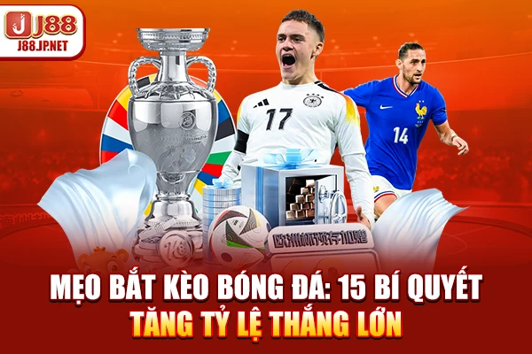 Mẹo Bắt Kèo Bóng Đá Hiệu Quả: Tối Ưu Lợi Nhuận Cùng J88