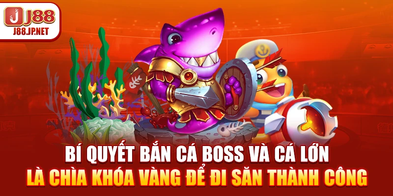 Bí Quyết Bắn Cá Boss Và Cá Lớn - Khám Phá 4 Mẹo Cực Chuẩn