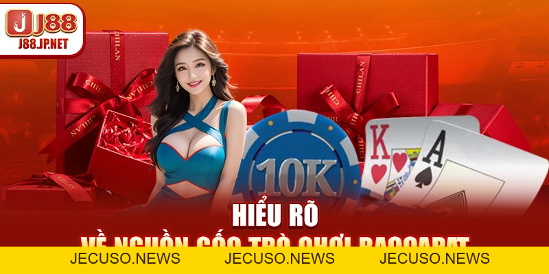 Nguồn Gốc Trò Chơi Baccarat & Biến Thể Đẳng Cấp Tại J88