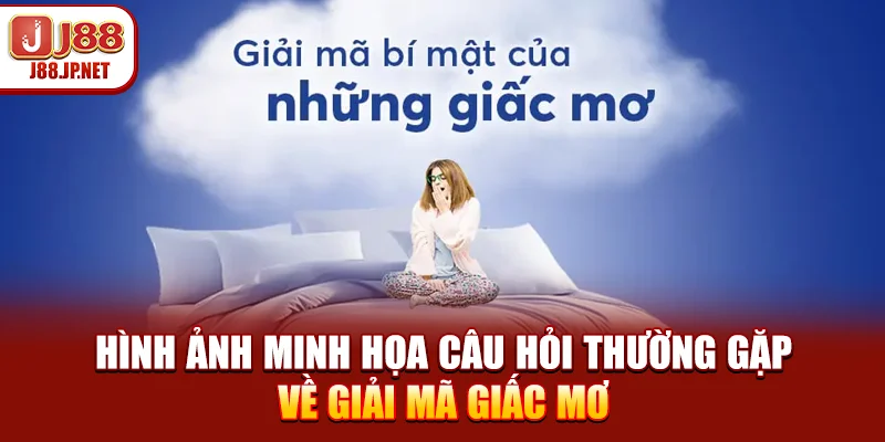 Bảng Tổng Hợp Câu Hỏi Thường Gặp Về Giải Mã Giấc Mơ Mới