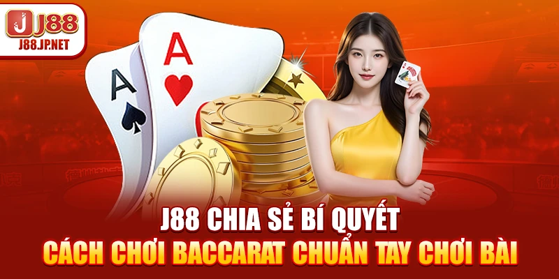 Cách Chơi Baccarat Chi Tiết Dễ Hiểu Cho Hội Viên Mới