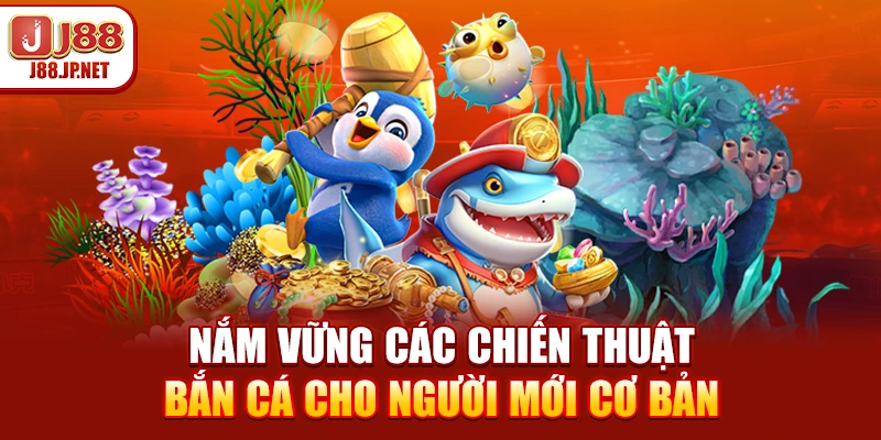 Chiến Thuật Bắn Cá Cho Người Mới - Chinh Phục Đại Dương J88