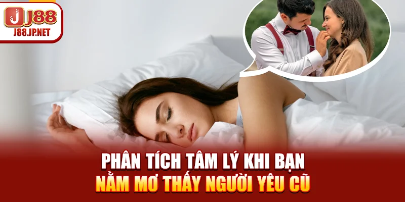 Nằm Mơ Thấy Người Yêu Cũ – Tâm Lý Và Điềm Báo Ý Nghĩa Gì?